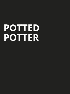 Potted Potter, Wyly Theatre, Dallas