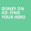 Disney On Ice Find Your Hero, Credit Union of Texas Event Center, Dallas