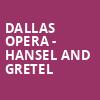 Dallas Opera Hansel and Gretel, Winspear Opera House, Dallas